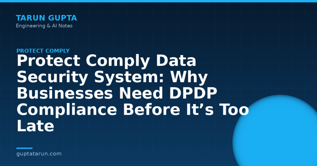 Protect Comply Data Security System: Why Businesses Need DPDP Compliance Before It’s Too Late
